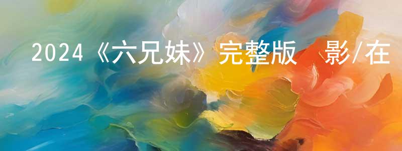 2024《六兄妹》完整版電影/在線觀看/百度云-美劇天堂 陳天媛的blog